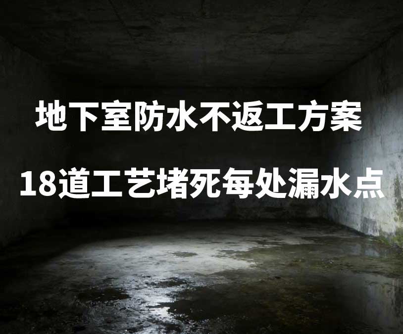 南京卫艺家20年经验总结：地下室防水不返工方案，18道工艺堵死每处漏水点